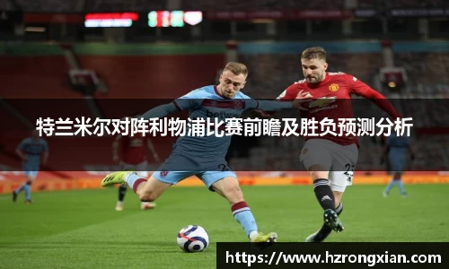 特兰米尔对阵利物浦比赛前瞻及胜负预测分析